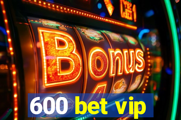 600 bet vip